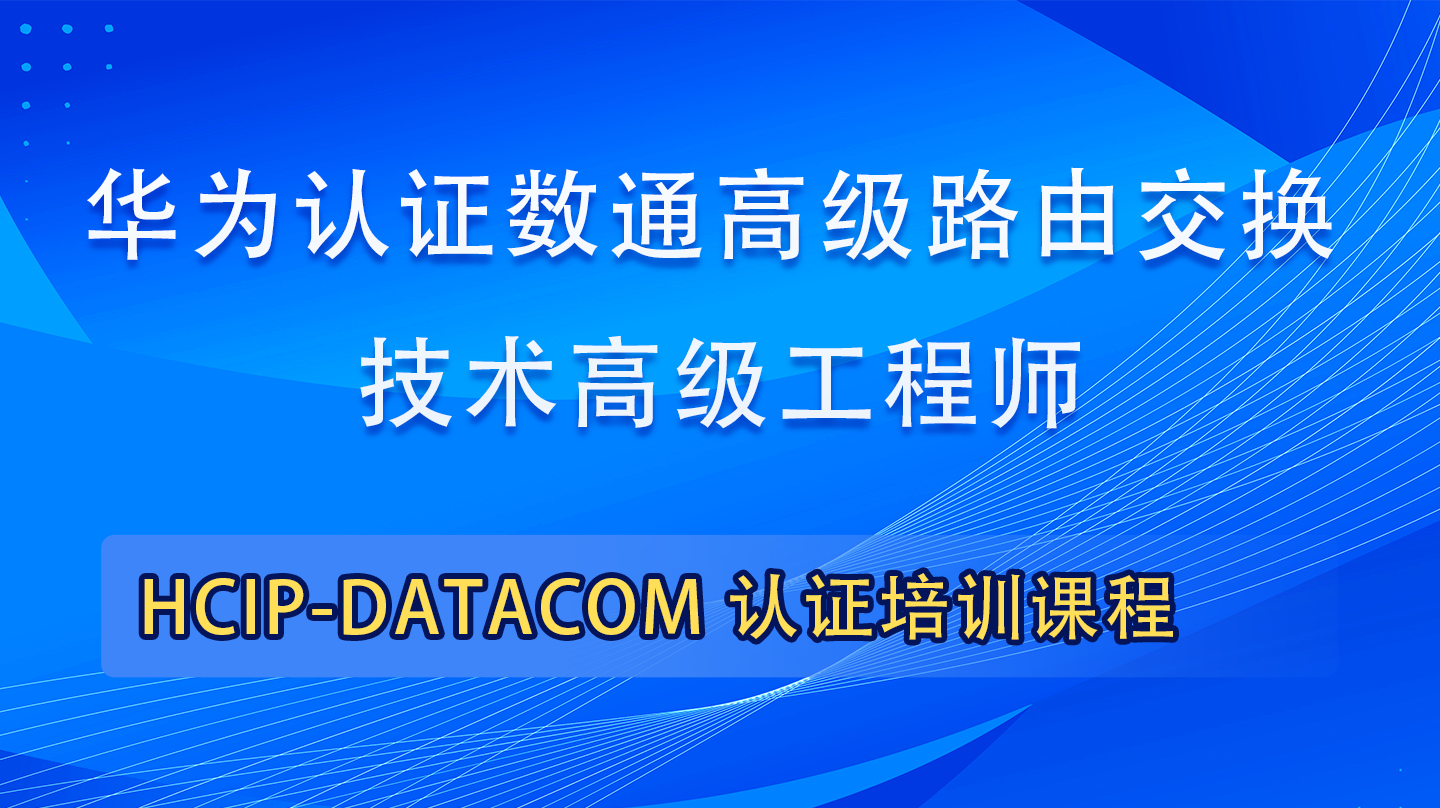HCIP-Datacom|华为认证网络工程师数通路由交换技术培训课程